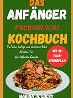 DAS ANFÄNGERFREUNDL ICHE KOCHBUCH: Einfache, lustige und abenteuerliche Rezepte für den täglichen Genuss mit 21-Tage-Speiseplan (German Edition) B0F5NN662Q Book Cover