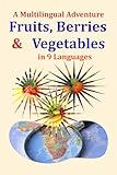 Fruits, Berries & Vegetables – A Multilingual Adventure: Learn 36 everyday foods in 9 languages with IPA pronunciation (“Little Polyglot Books”, Band 3)