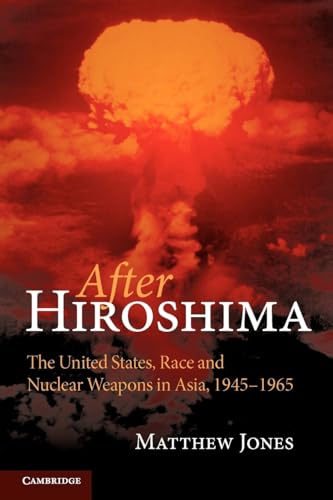 After Hiroshima: The United States, Race and Nuclear Weapons in Asia, 1945–1965