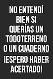  No entendí bien si querías un todoterreno o un cuaderno ¡Espero haber acertado!: Un divertido cuaderno con una frase graciosa para regalar