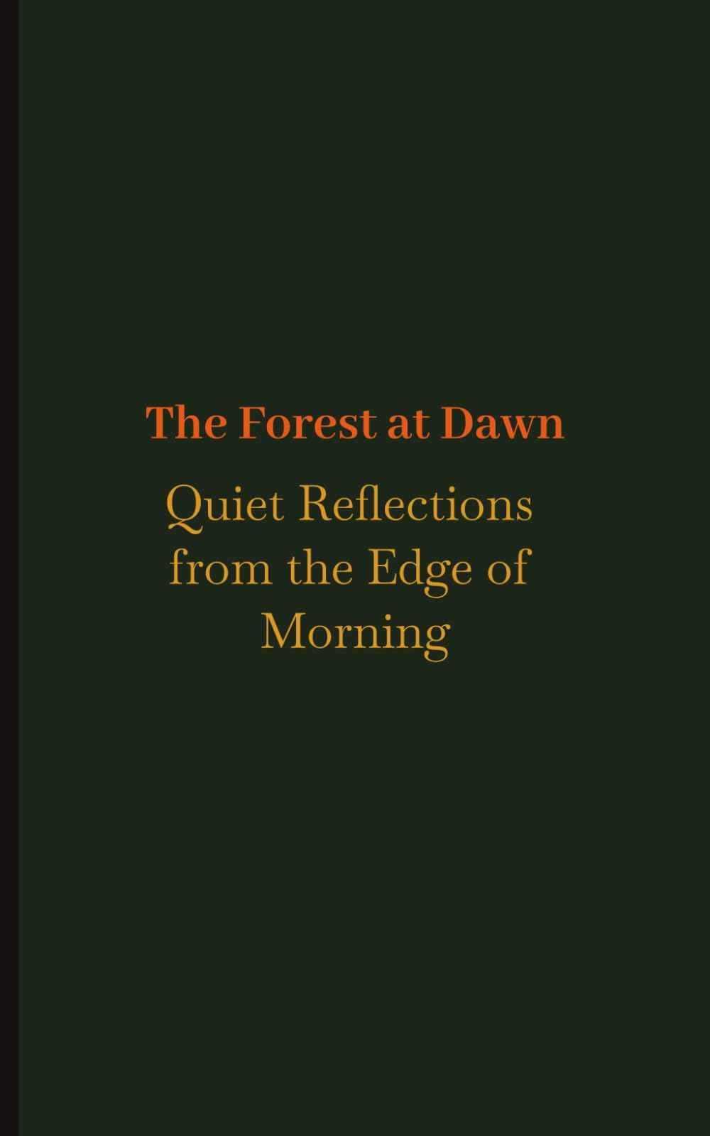 The Forest at Dawn Quiet Reflections from the Edge of Morning: Gentle Thoughts from the Early Hours | 58 pages | For at Home, Holidays, Traveling &