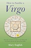 How to Soothe a Virgo: Real Life Guidance on How to Get Along and Be Friends with the 6th Sign of the Zodiac