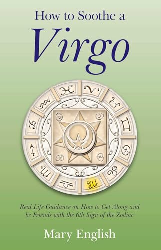 How to Soothe a Virgo: Real Life Guidance on How to Get Along and Be Friends with the 6th Sign of the Zodiac