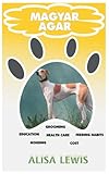 Magyar Agar Dog: Comprehensive Training Guide and Cost, Education, Feeding Habits, Grooming and Health Care
