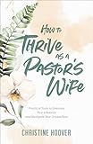 how to thrive as a pastor’s wife: practical tools to embrace your influence and navigate your unique role