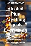 Alcohol Plus Anything Equals Everything: Alcohol’s Escalating Impact: Science, Synergy, and Courtroom Calculations