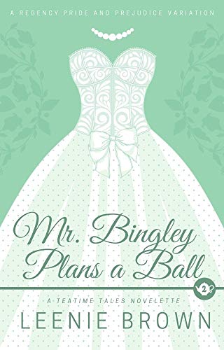 Mr. Bingley Plans a Ball: A Teatime Tales Novelette by [Leenie  Brown]