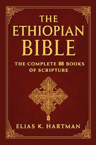 The Ethiopian Bible: The Complete 88 Books of Scripture: An Introduction to the Sacred Canon of the Ethiopian Orthodox Church Including Enoch, Jubilees, and Meqabyan