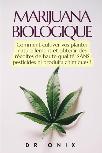 livre MARIJUANA BIOLOGIQUE: Comment cultiver vos plantes naturellement et obtenir des récoltes de haute qualité, SANS pesticides ni produits chimiques !