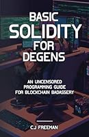 BASIC SOLIDITY FOR DEGENS: An Uncensored Programming Guide for Blockchain Badassery B0CGKTX74W Book Cover