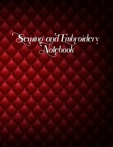 SEWING AND EMBROIDERY NOTEBOOK: My Amazing Quilting Journal To Keep Track of Projects, Planned Quilts, Fabric Stash, Batting & Interface Details - ... Your Projects Gift for Sewers and Quilters