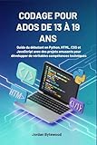 CODAGE POUR ADOS DE 13 À 19 ANS: Guide du débutant en Python, HTML, CSS et JavaScript avec des projets amusants pour développer de véritables compétences techniques (French Edition)