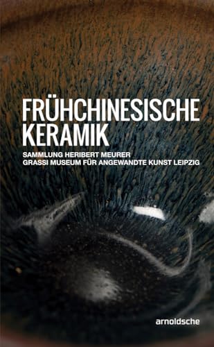 Frühchinesische Keramik: Die Sammlung Heribert Meurer. GRASSI Museum für Angewandte Kunst Leipzig