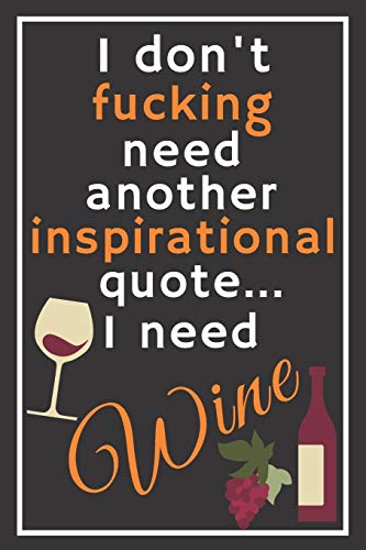 I don't fucking need another inspirational quote... I need wine: Trendy 6x9 Lined Journal, Notebook To Record Your Thoughts, Blank Lined Diary, 120 ... Soft Cover, Perfect gift for wine lovers