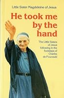 He Took Me by the Hand: The Little Sisters of Jesus Following in the Footsteps of Charles De Foucauld 090428736X Book Cover