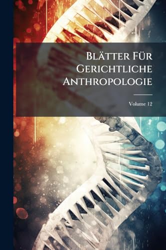Blätter Für Gerichtliche Anthropologie: Für Ärzte U. Juristen; Volume 12