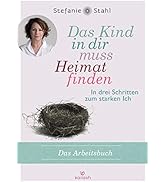Das Kind in dir muss Heimat finden (Arbeitsbuch): In drei Schritten zum starken Ich
