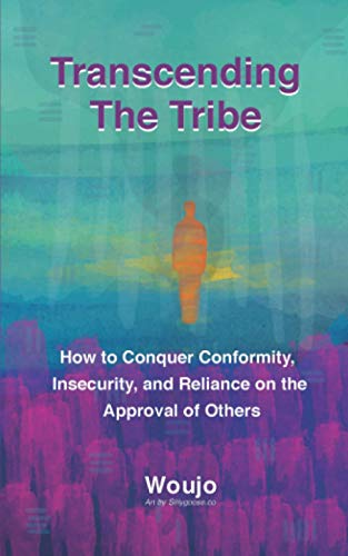 Transcending the Tribe: How to Conquer Conformity, Insecurity, and Reliance
