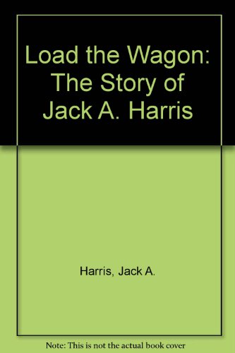Load the Wagon: The Story of Jack A. Harris B001RLZEQQ Book Cover
