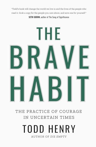 The Brave Habit: A Guide To Courageous Leadership: The Practice Of Courage In Uncertain Times