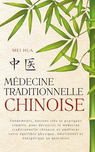Médecine Chinoise Traditionnelle: Fondements, notions clés et pratiques simples, pour découvrir la médecine traditionnelle chinoise et améliorer votre ... émotionnel et énergétique au quotidien