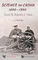 Science in China, 1600-1900: Essays by Benjamin a Elman 9814651109 Book Cover