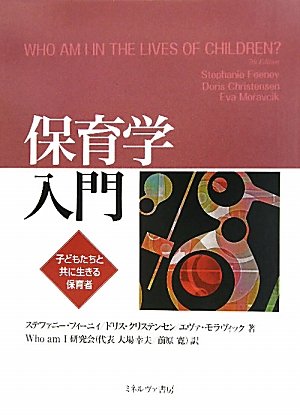 保育学入門 子どもたちと共に生きる保育者／ステファニーフイーニイ，ドリスクリステンセン，エヴァモラヴィック【著】，Ｗｈｏ　ａｍ　Ｉ研究会【訳】 Amazon.co.jp: 保育学入門: 子どもたちと共に生きる保育者