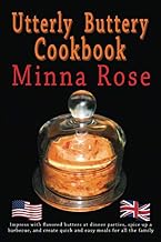 Utterly Buttery Cookbook: Impress with flavored butters at dinner parties, spice up a barbecue, and create quick and easy meals for all the family