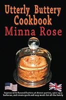Utterly Buttery Cookbook: Impress with flavored butters at dinner parties, spice up a barbecue, and create quick and easy meals for all the family 1912842319 Book Cover