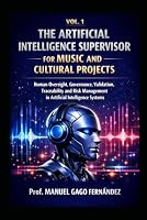 VOL. 1 THE ARTIFICIAL INTELLIGENCE SUPERVISOR FOR MUSIC AND CULTURAL PROJECTS: Human Oversight, Governance, Validation, Traceability and Risk ... Systems (CIVILIZACIÓN ALGORÍTMICA) B0H8S83MKQ Book Cover