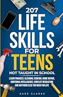 207 LIFE SKILLS FOR TEENS NOT TAUGHT IN SCHOOL: LEARN BUDGETING, COOKING, INVESTING, HOW TO NAVIGATE SOCIAL MEDIA, MASTER EMOTIONAL INTELLIGENCE AND ... AND JUST ABOUT EVERYTHING YOU’LL NEED B0D5FY4GKX Book Cover