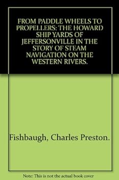From Paddle Wheels to Propellers: the Howard Ship Yards of Jeffersonville in the Story of Steam Navigation of the Western..