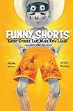  FUNNY SHORTS: Short Stories That Make Kids Laugh (and Adults Shake Their Heads)