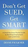  Don\'t Get Sued, Get Smart: A Small Business Pocket Guide to Avoiding Employment Law Landmines
