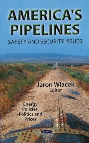 America's Pipelines: Safety and Security Issues (Energy Policies, Politics and Prices)
