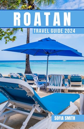 Roatan Travel Guide 2024: Unlock the Hidden Gems, Navigate like a Local, and Experience an Unforgettable Journey (English Edition)