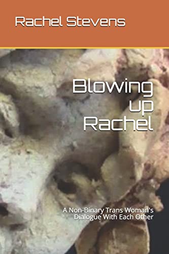 Blowing up Rachel: A Non-Binary Trans Woman's Dialogue With Each Other