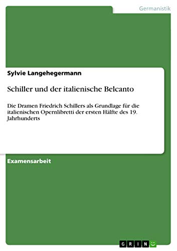 Schiller und der italienische Belcanto: Die Dramen Friedrich Schillers als Grundlage für die italienischen Opernlibretti der ersten Hälfte des 19. Jahrhunderts (German Edition)