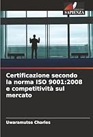 Certificazione secondo la norma ISO 9001: 2008 e competitività sul mercato (Italian Edition) 6208917840 Book Cover