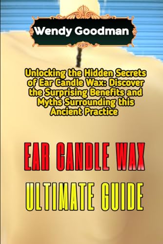 Ear Candle wax ULTIMATE GUIDE: Unlocking the Hidden Secrets of