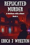 Replicated Murder (A Medium with a Heart Paranormal Mystery Series)