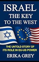 ISRAEL The Key to the West: The Untold Story of its Role In EU-US Power B0FJ7448YK Book Cover
