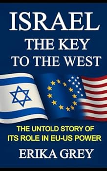 ISRAEL The Key to the West: The Untold Story of its Role In EU-US Power