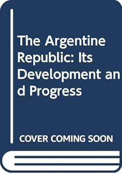 Hardcover The Argentine Republic: Its Development and Progress Book