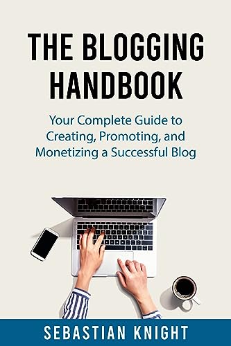 The Blogging Handbook: Your Complete Guide to Creating, Promoting...