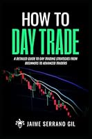 How to Day Trade: A detailed guide to day trading strategies from beginners to advanced traders B09Y4XWB84 Book Cover
