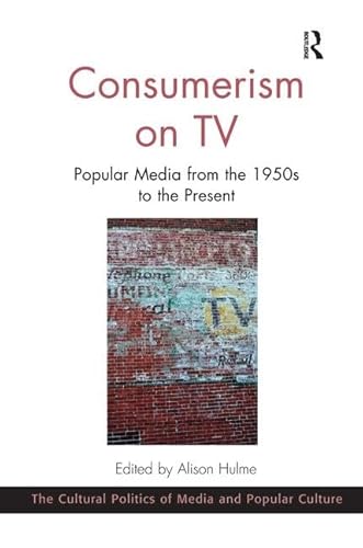 Consumerism on TV: Popular Media from the 1950s to the Present (The Cultural Politics of Media and Popular Culture)