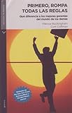 Primero, rompa todas las reglas/ First, Break All the Rules: Que diferencia a los mejores gerentes del mundo de los demas/ What the World's Greatest Managers Do Differently (Spanish Edition)