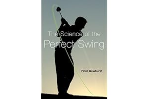 The Science of the Perfect Swing - A Biomechanical Approach to Improving your Game