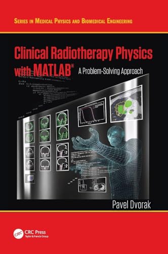 Clinical Radiotherapy Physics with MATLAB: A Problem-Solving Approach (Series in Medical Physics and Biomedical Engineering)